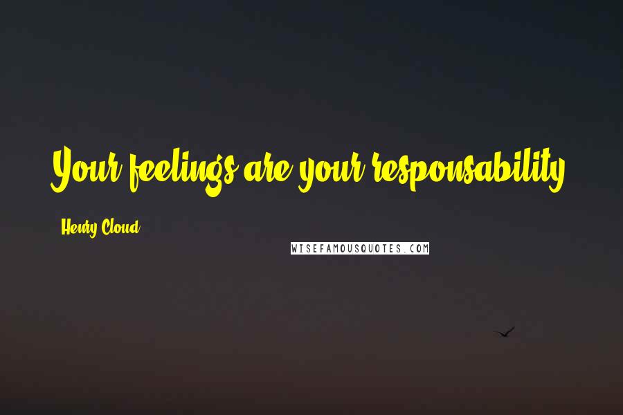 Henry Cloud Quotes: Your feelings are your responsability