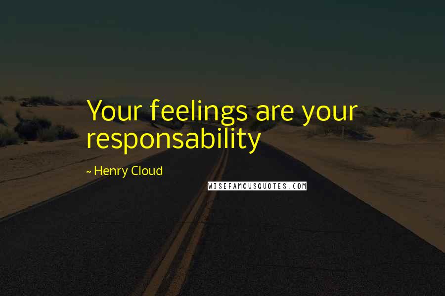 Henry Cloud Quotes: Your feelings are your responsability