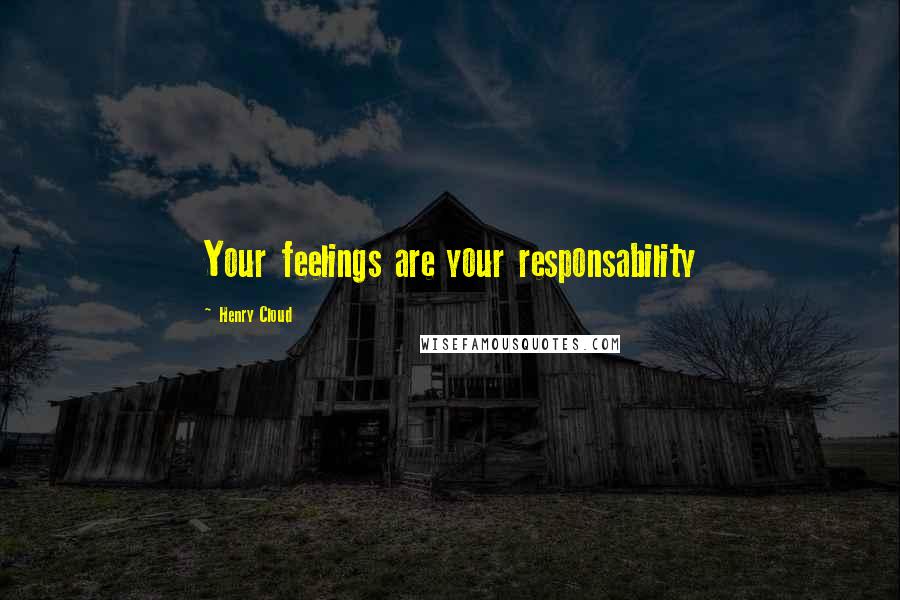 Henry Cloud Quotes: Your feelings are your responsability
