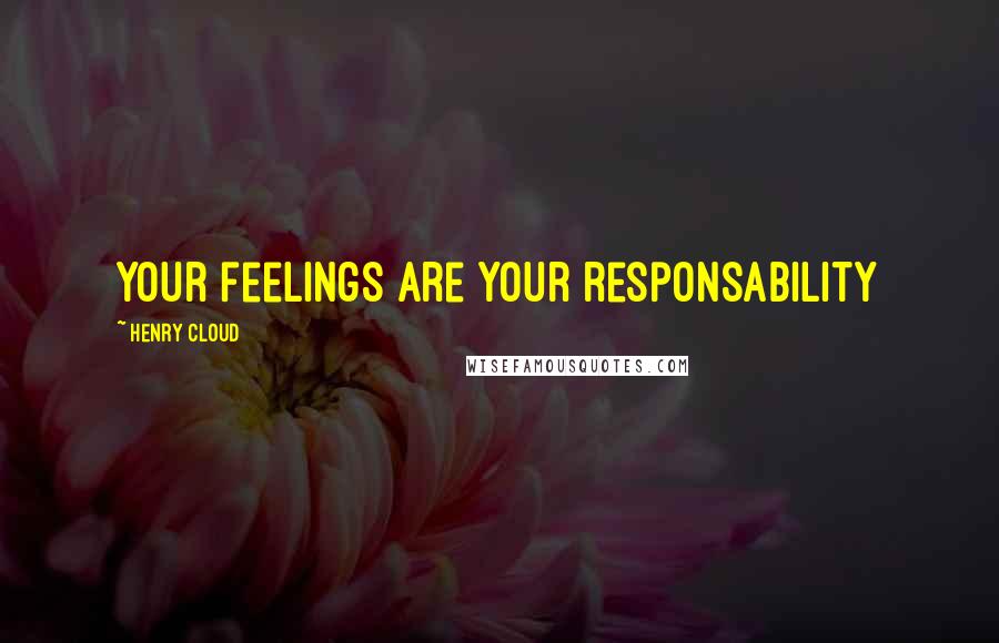 Henry Cloud Quotes: Your feelings are your responsability