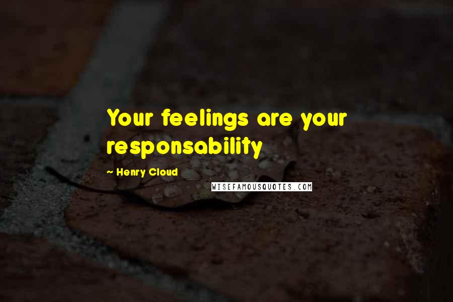 Henry Cloud Quotes: Your feelings are your responsability