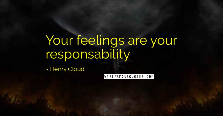 Henry Cloud Quotes: Your feelings are your responsability