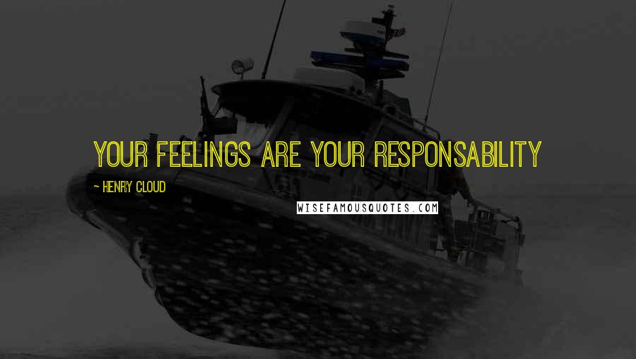 Henry Cloud Quotes: Your feelings are your responsability