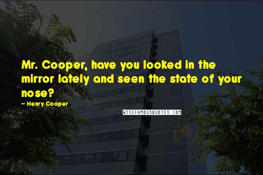 Henry Cooper Quotes: Mr. Cooper, have you looked in the mirror lately and seen the state of your nose?