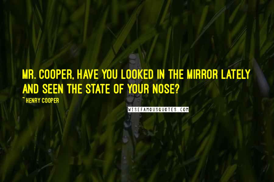 Henry Cooper Quotes: Mr. Cooper, have you looked in the mirror lately and seen the state of your nose?