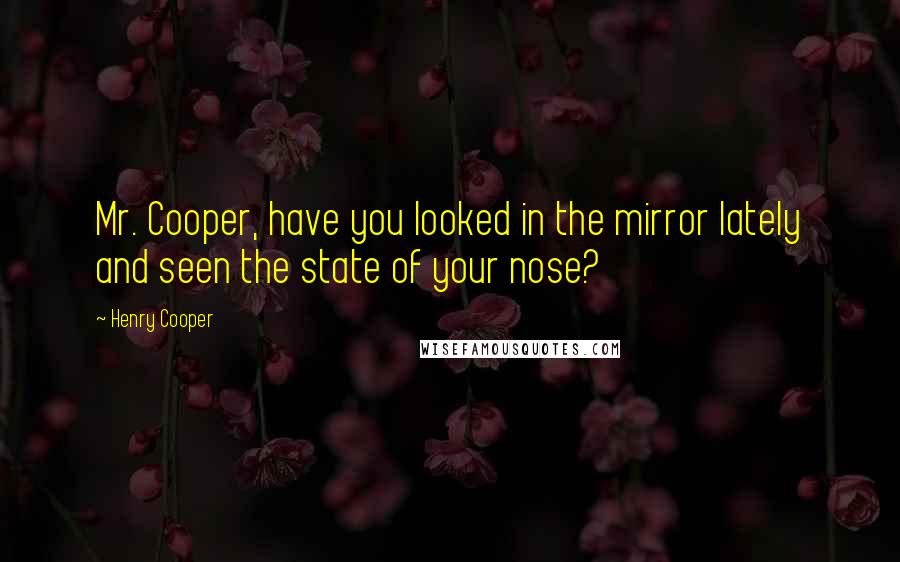 Henry Cooper Quotes: Mr. Cooper, have you looked in the mirror lately and seen the state of your nose?