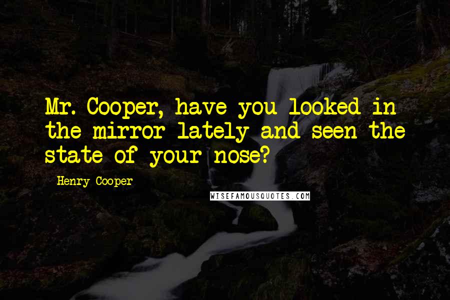 Henry Cooper Quotes: Mr. Cooper, have you looked in the mirror lately and seen the state of your nose?