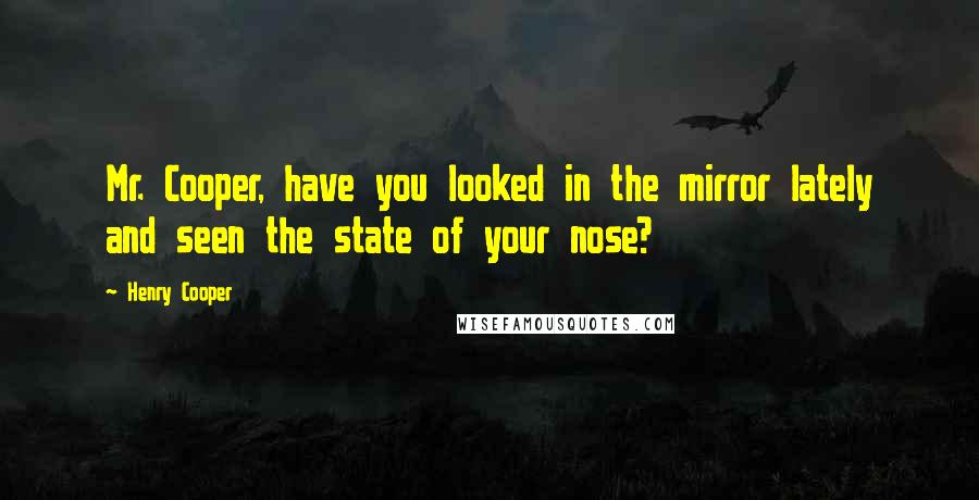 Henry Cooper Quotes: Mr. Cooper, have you looked in the mirror lately and seen the state of your nose?