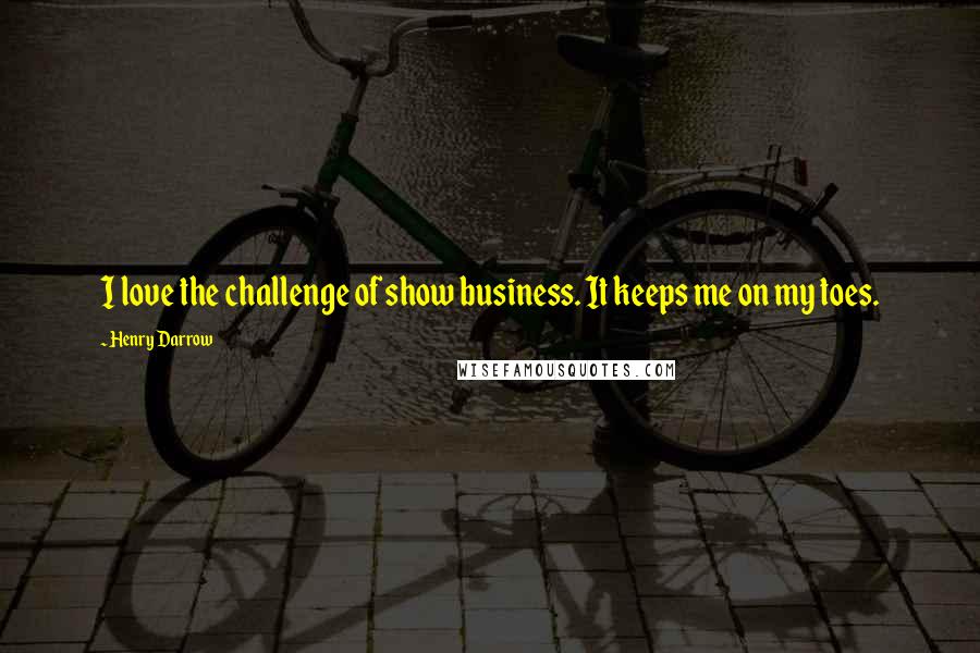 Henry Darrow Quotes: I love the challenge of show business. It keeps me on my toes.