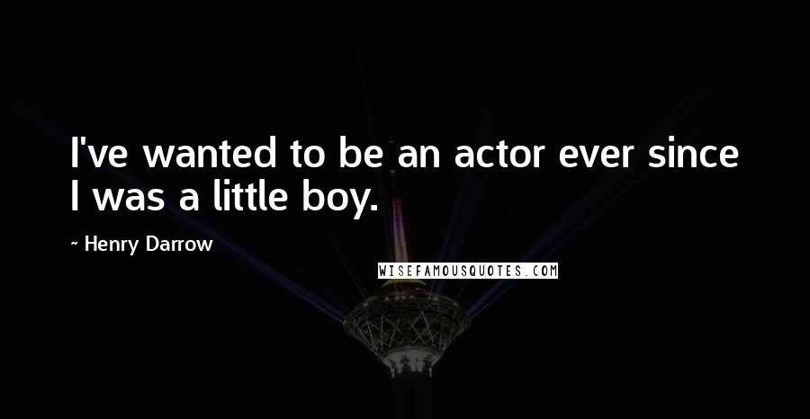 Henry Darrow Quotes: I've wanted to be an actor ever since I was a little boy.