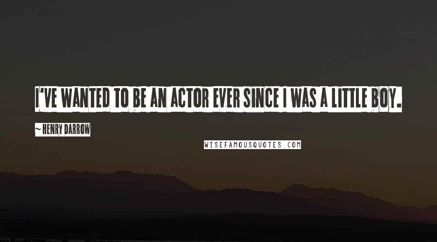 Henry Darrow Quotes: I've wanted to be an actor ever since I was a little boy.