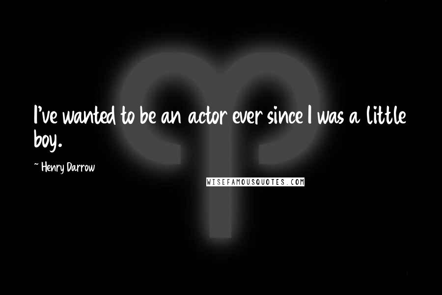 Henry Darrow Quotes: I've wanted to be an actor ever since I was a little boy.