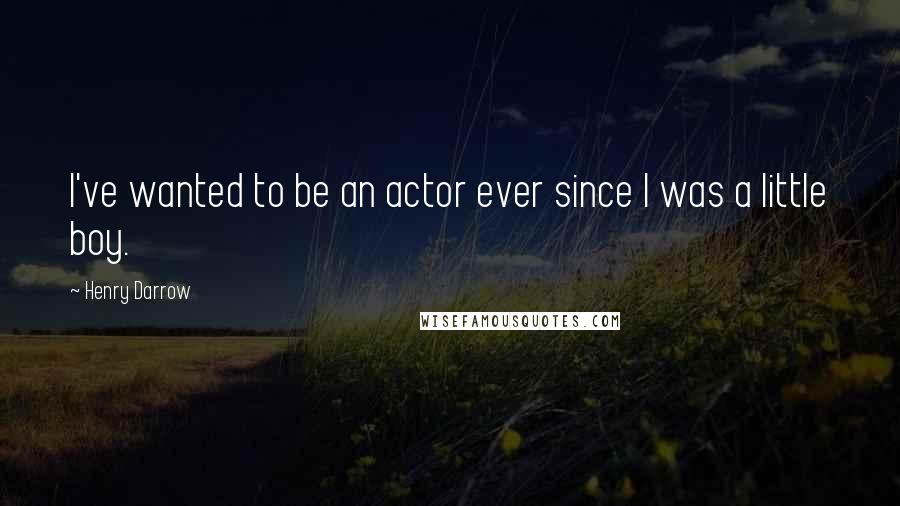 Henry Darrow Quotes: I've wanted to be an actor ever since I was a little boy.