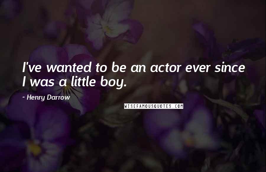 Henry Darrow Quotes: I've wanted to be an actor ever since I was a little boy.