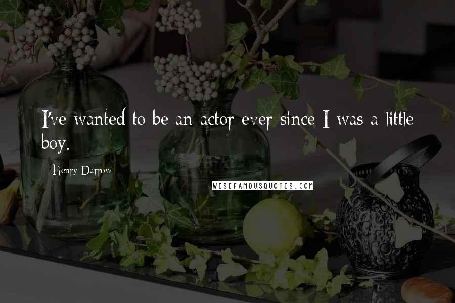 Henry Darrow Quotes: I've wanted to be an actor ever since I was a little boy.