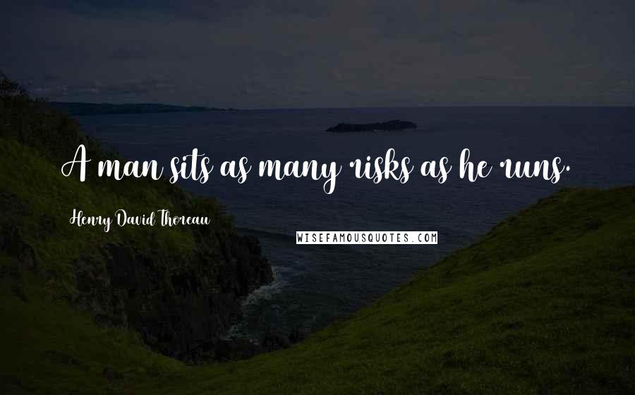 Henry David Thoreau Quotes: A man sits as many risks as he runs.