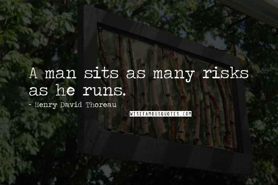 Henry David Thoreau Quotes: A man sits as many risks as he runs.