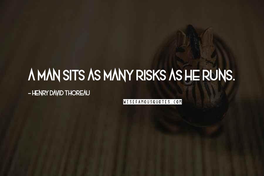 Henry David Thoreau Quotes: A man sits as many risks as he runs.