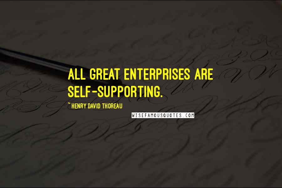 Henry David Thoreau Quotes: All great enterprises are self-supporting.