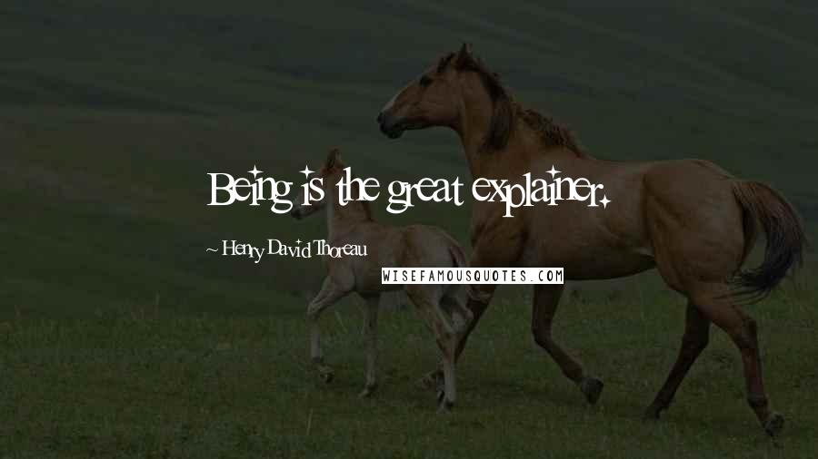 Henry David Thoreau Quotes: Being is the great explainer.