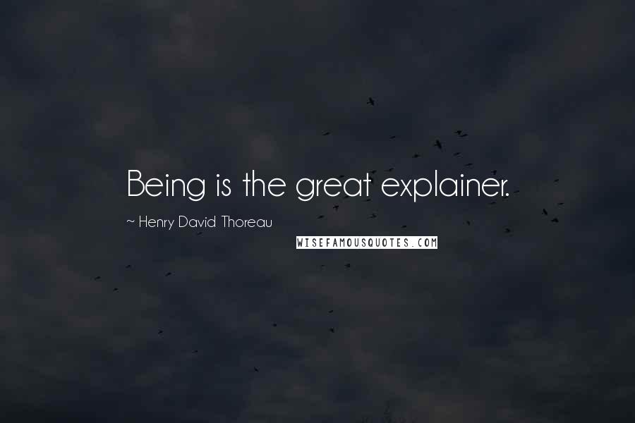 Henry David Thoreau Quotes: Being is the great explainer.