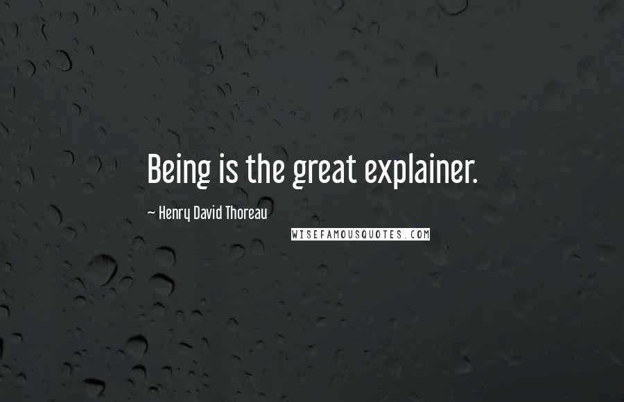 Henry David Thoreau Quotes: Being is the great explainer.