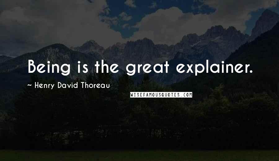 Henry David Thoreau Quotes: Being is the great explainer.