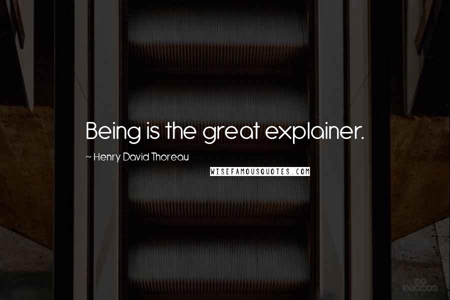 Henry David Thoreau Quotes: Being is the great explainer.