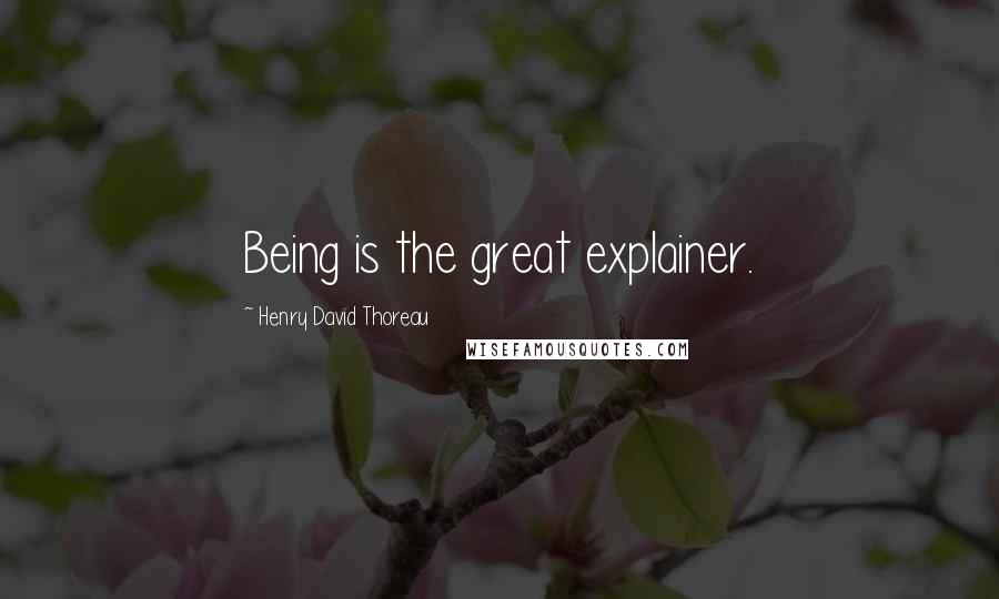 Henry David Thoreau Quotes: Being is the great explainer.