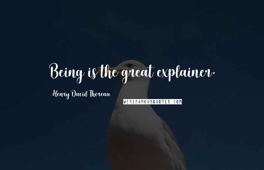 Henry David Thoreau Quotes: Being is the great explainer.