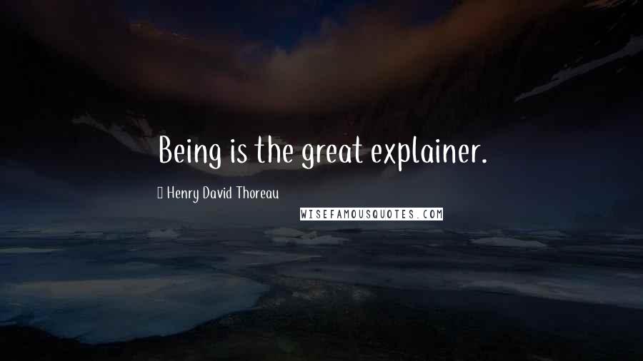 Henry David Thoreau Quotes: Being is the great explainer.