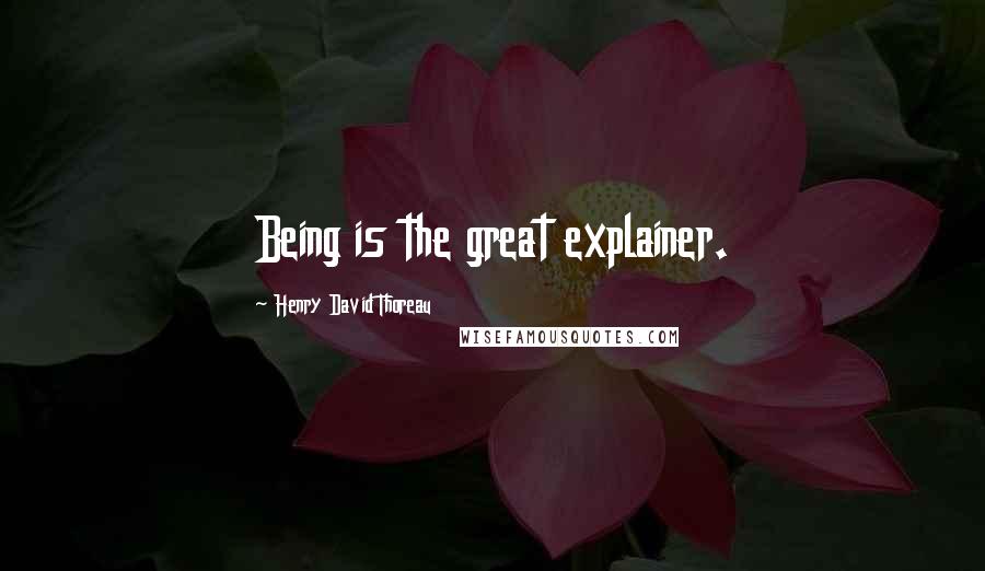 Henry David Thoreau Quotes: Being is the great explainer.