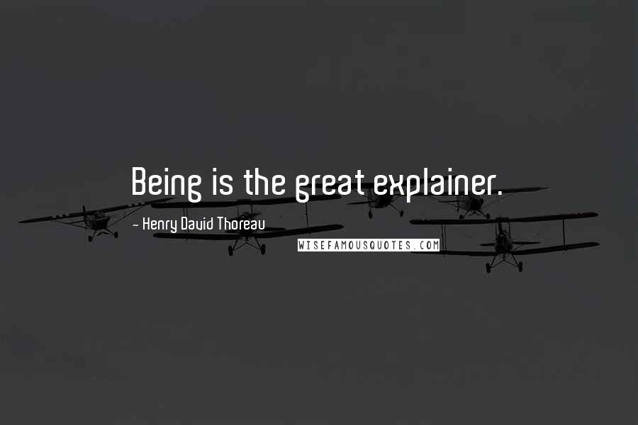 Henry David Thoreau Quotes: Being is the great explainer.