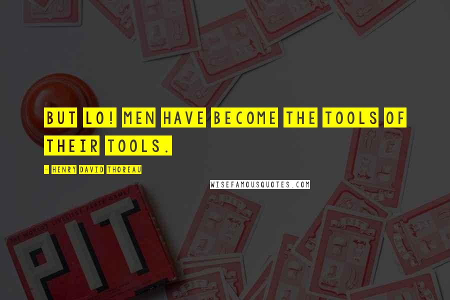 Henry David Thoreau Quotes: But lo! men have become the tools of their tools.