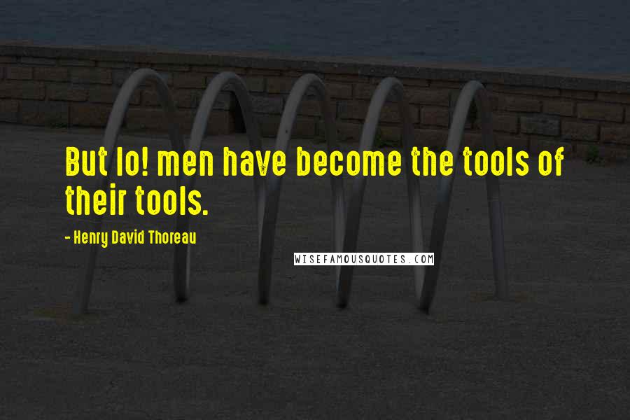 Henry David Thoreau Quotes: But lo! men have become the tools of their tools.
