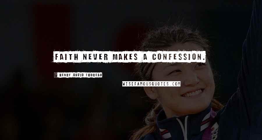 Henry David Thoreau Quotes: Faith never makes a confession.