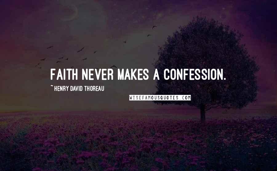 Henry David Thoreau Quotes: Faith never makes a confession.