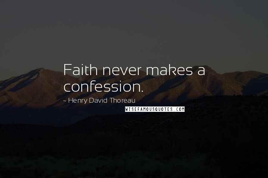 Henry David Thoreau Quotes: Faith never makes a confession.
