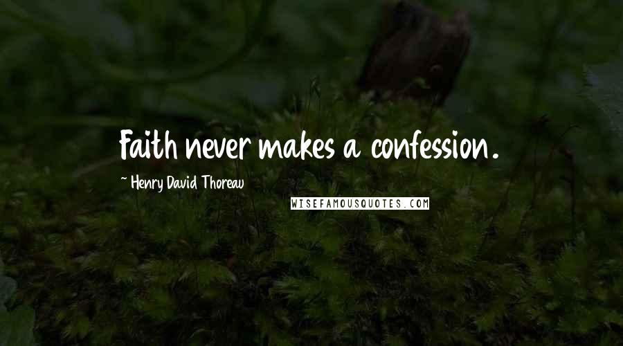 Henry David Thoreau Quotes: Faith never makes a confession.