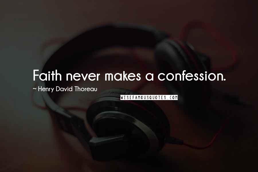 Henry David Thoreau Quotes: Faith never makes a confession.