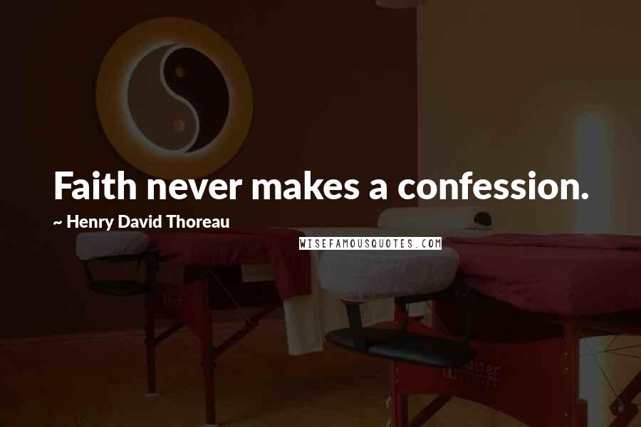 Henry David Thoreau Quotes: Faith never makes a confession.