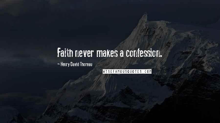 Henry David Thoreau Quotes: Faith never makes a confession.