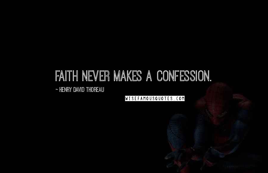 Henry David Thoreau Quotes: Faith never makes a confession.