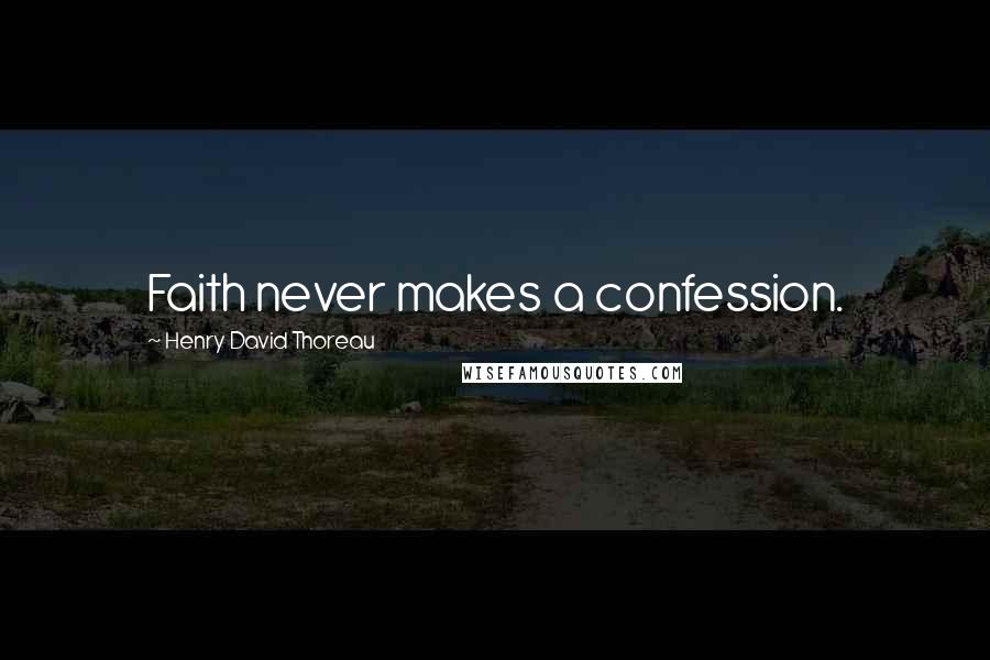 Henry David Thoreau Quotes: Faith never makes a confession.
