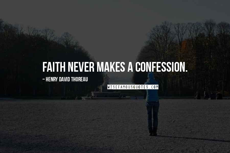 Henry David Thoreau Quotes: Faith never makes a confession.