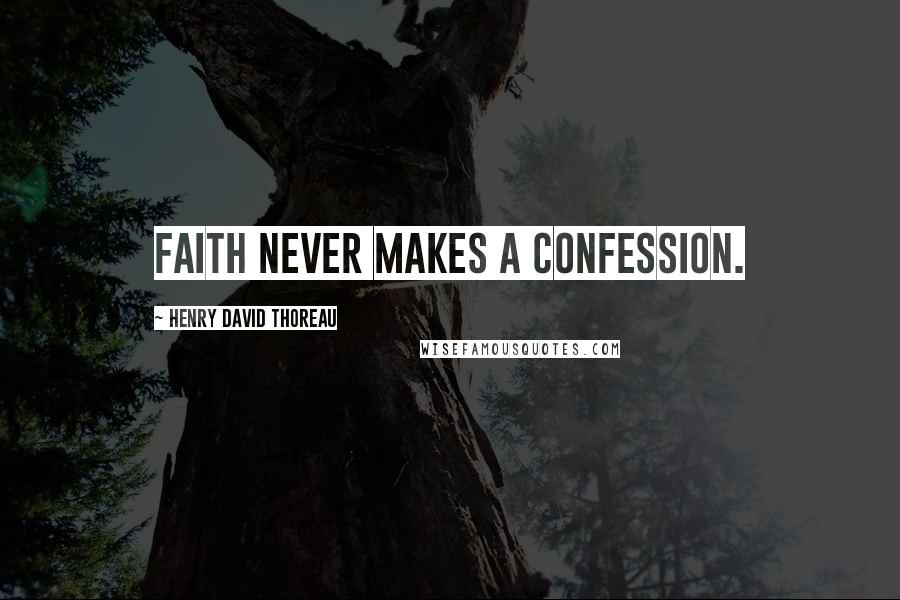 Henry David Thoreau Quotes: Faith never makes a confession.