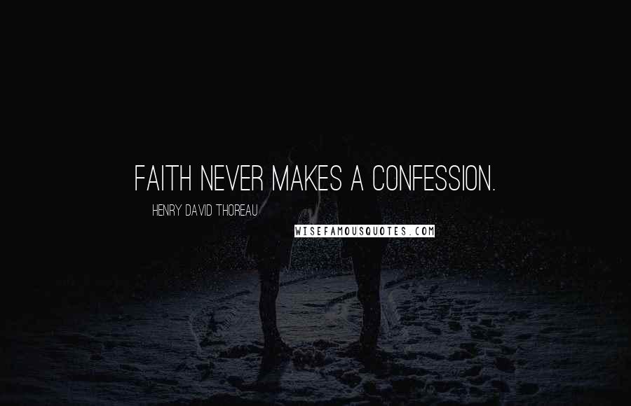 Henry David Thoreau Quotes: Faith never makes a confession.