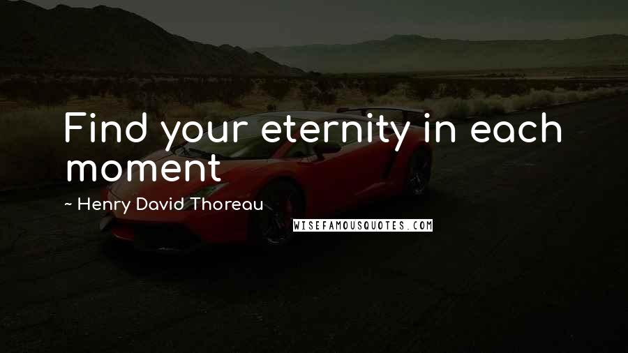 Henry David Thoreau Quotes: Find your eternity in each moment