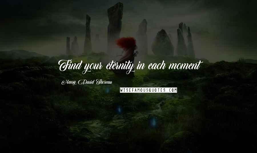 Henry David Thoreau Quotes: Find your eternity in each moment