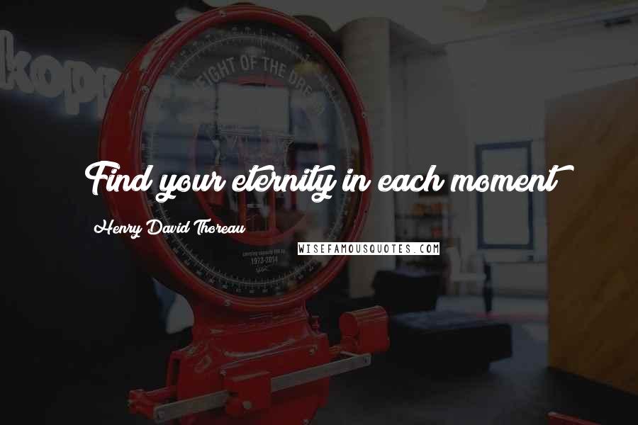 Henry David Thoreau Quotes: Find your eternity in each moment